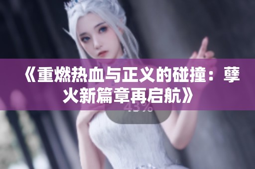 《重燃热血与正义的碰撞：孽火新篇章再启航》