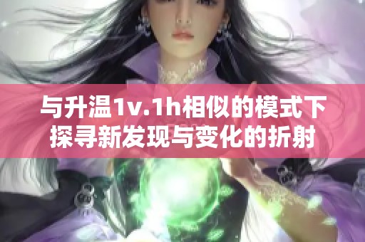 与升温1v.1h相似的模式下探寻新发现与变化的折射