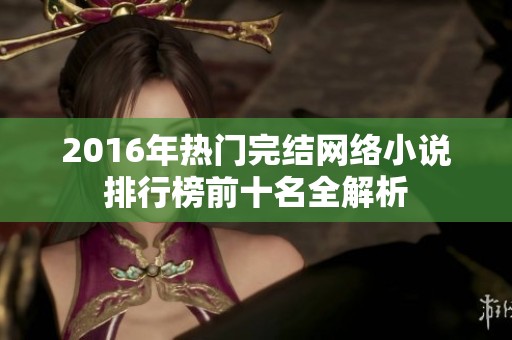 2016年热门完结网络小说排行榜前十名全解析