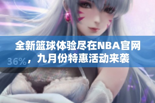 全新篮球体验尽在NBA官网，九月份特惠活动来袭