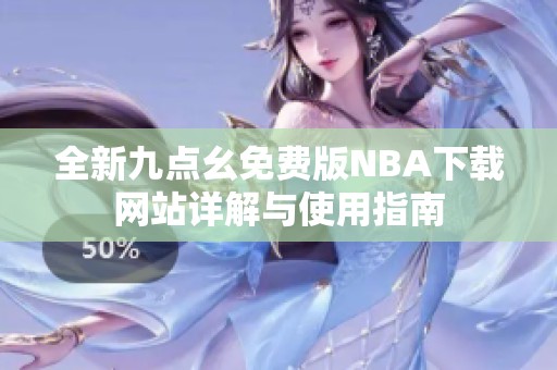 全新九点幺免费版NBA下载网站详解与使用指南