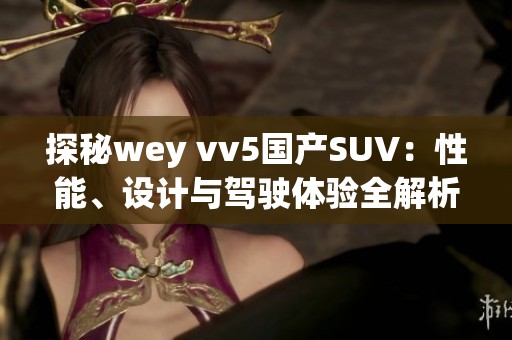 探秘wey vv5国产SUV：性能、设计与驾驶体验全解析