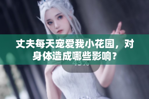 丈夫每天宠爱我小花园，对身体造成哪些影响？