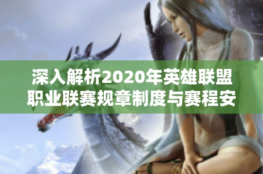 深入解析2020年英雄联盟职业联赛规章制度与赛程安排
