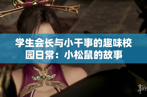 学生会长与小干事的趣味校园日常：小松鼠的故事