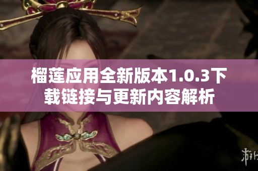 榴莲应用全新版本1.0.3下载链接与更新内容解析