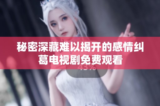 秘密深藏难以揭开的感情纠葛电视剧免费观看