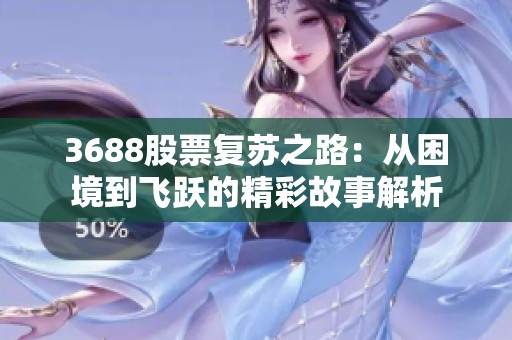 3688股票复苏之路：从困境到飞跃的精彩故事解析
