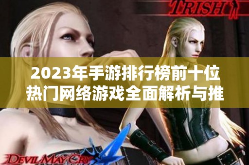2023年手游排行榜前十位热门网络游戏全面解析与推荐