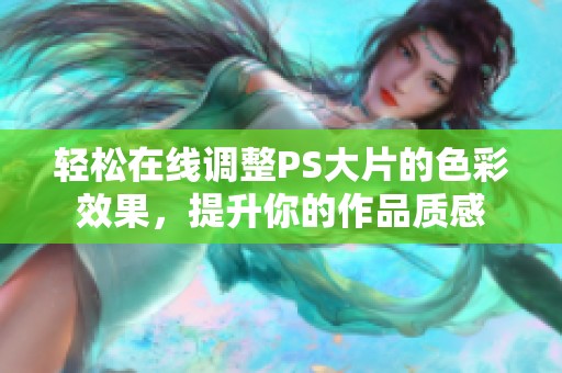 轻松在线调整PS大片的色彩效果，提升你的作品质感