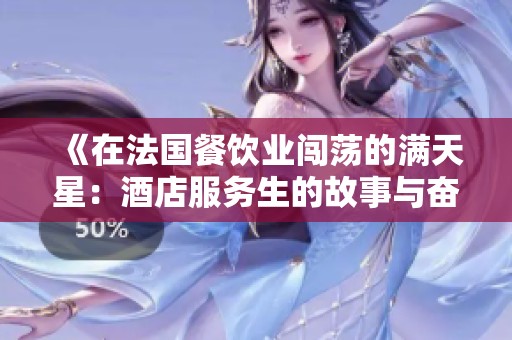 《在法国餐饮业闯荡的满天星：酒店服务生的故事与奋斗》