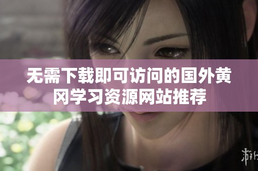 无需下载即可访问的国外黄冈学习资源网站推荐