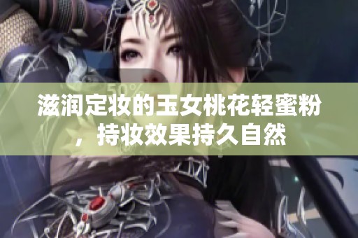 滋润定妆的玉女桃花轻蜜粉，持妆效果持久自然