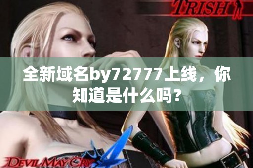 全新域名by72777上线，你知道是什么吗？