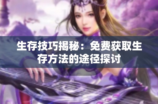 生存技巧揭秘：免费获取生存方法的途径探讨