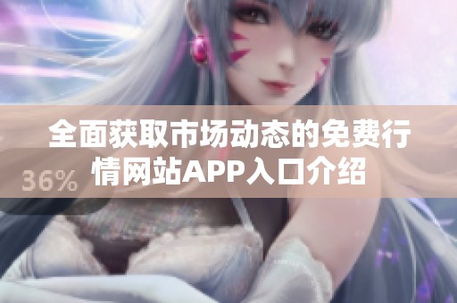 全面获取市场动态的免费行情网站APP入口介绍