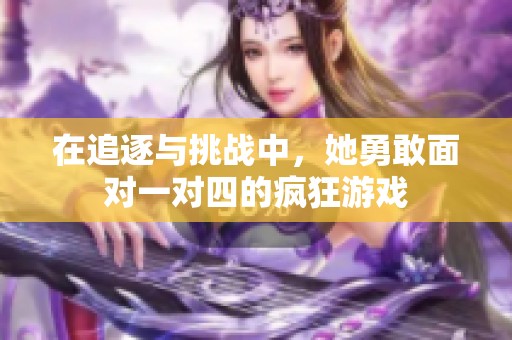 在追逐与挑战中，她勇敢面对一对四的疯狂游戏