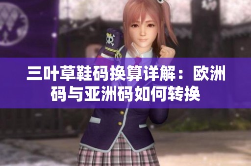 三叶草鞋码换算详解：欧洲码与亚洲码如何转换
