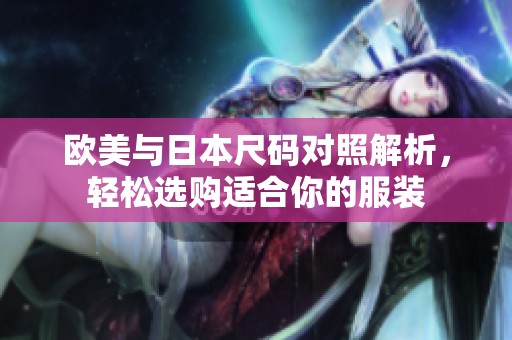 欧美与日本尺码对照解析，轻松选购适合你的服装