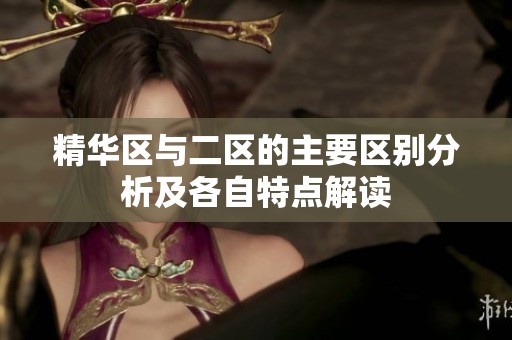 精华区与二区的主要区别分析及各自特点解读
