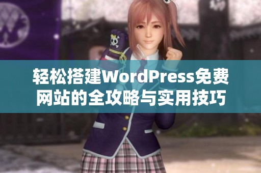 轻松搭建WordPress免费网站的全攻略与实用技巧