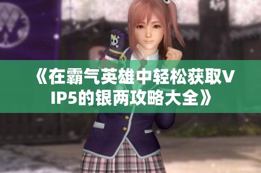 《在霸气英雄中轻松获取VIP5的银两攻略大全》
