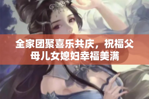 全家团聚喜乐共庆，祝福父母儿女媳妇幸福美满