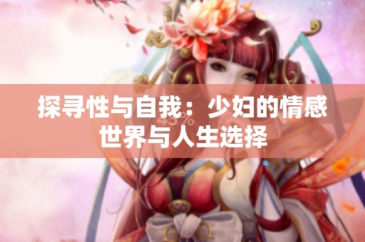 探寻性与自我：少妇的情感世界与人生选择