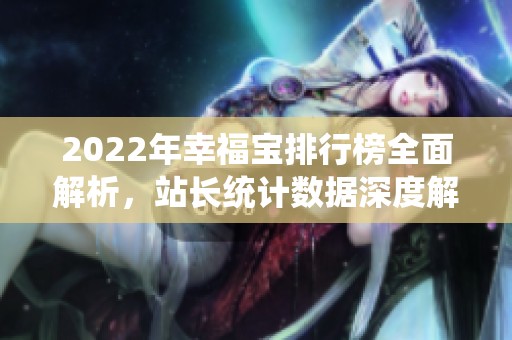 2022年幸福宝排行榜全面解析，站长统计数据深度解读