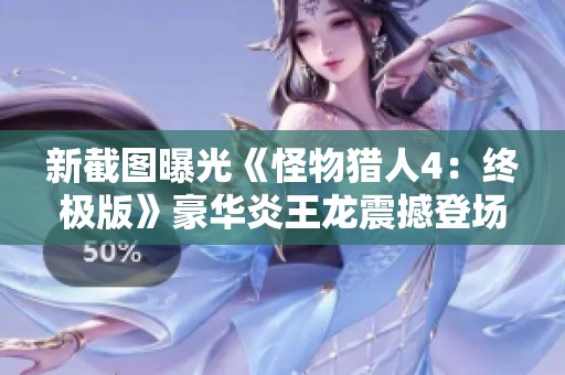 新截图曝光《怪物猎人4：终极版》豪华炎王龙震撼登场
