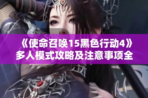《使命召唤15黑色行动4》多人模式攻略及注意事项全解读