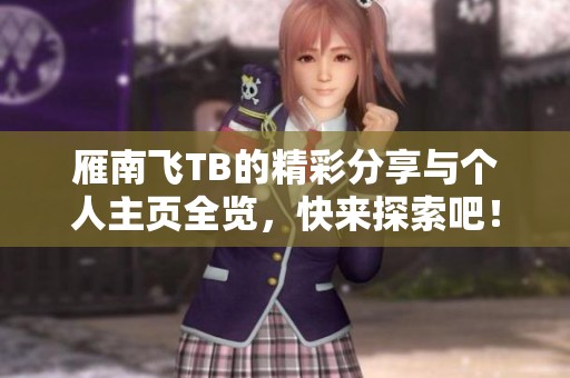 雁南飞TB的精彩分享与个人主页全览，快来探索吧！