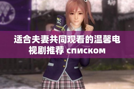 适合夫妻共同观看的温馨电视剧推荐 списком