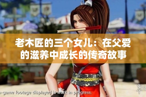 老木匠的三个女儿：在父爱的滋养中成长的传奇故事