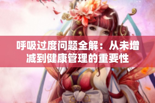 呼吸过度问题全解：从未增减到健康管理的重要性