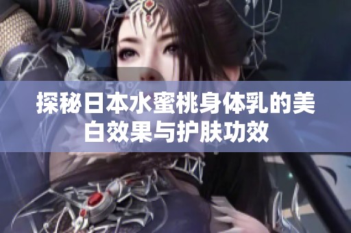 探秘日本水蜜桃身体乳的美白效果与护肤功效