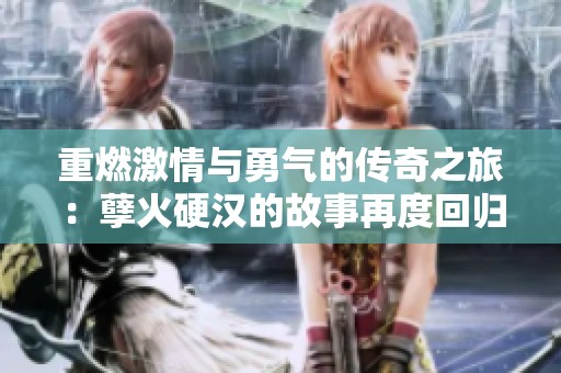 重燃激情与勇气的传奇之旅：孽火硬汉的故事再度回归