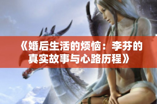 《婚后生活的烦恼：李芬的真实故事与心路历程》