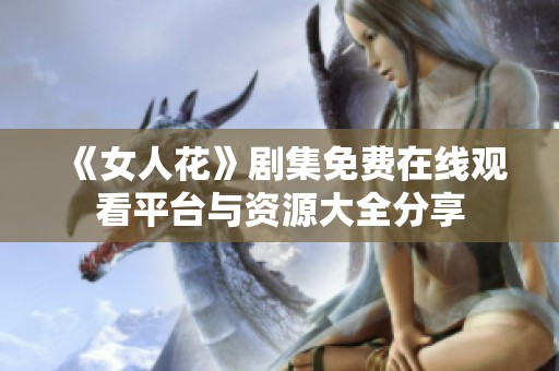 《女人花》剧集免费在线观看平台与资源大全分享