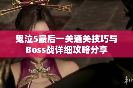 鬼泣5最后一关通关技巧与Boss战详细攻略分享