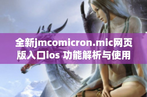全新jmcomicron.mic网页版入口ios 功能解析与使用指南