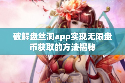 破解盘丝洞app实现无限盘币获取的方法揭秘