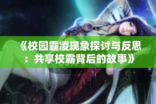 《校园霸凌现象探讨与反思：共享校霸背后的故事》