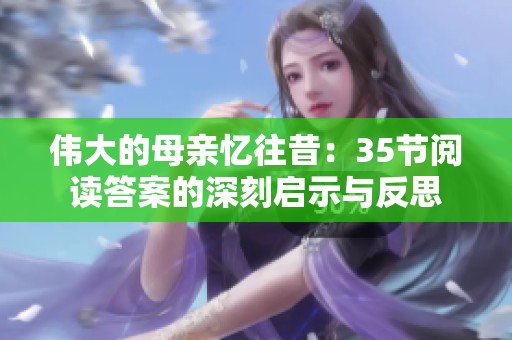 伟大的母亲忆往昔：35节阅读答案的深刻启示与反思