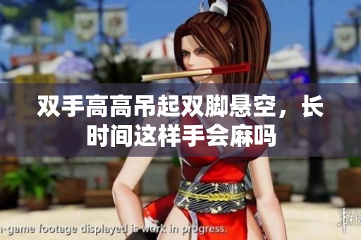 双手高高吊起双脚悬空，长时间这样手会麻吗