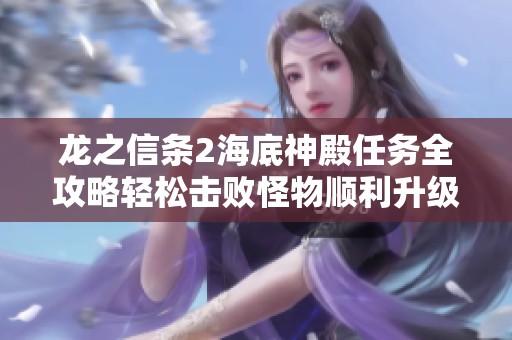 龙之信条2海底神殿任务全攻略轻松击败怪物顺利升级