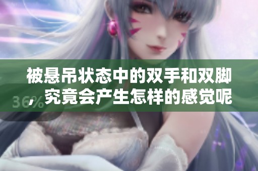 被悬吊状态中的双手和双脚，究竟会产生怎样的感觉呢
