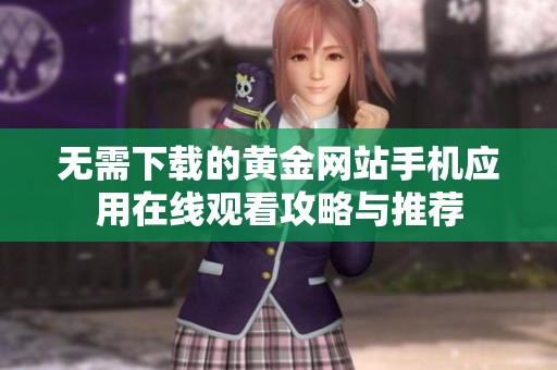 无需下载的黄金网站手机应用在线观看攻略与推荐