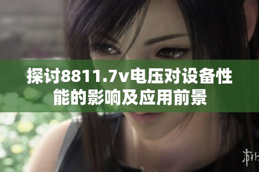 探讨8811.7v电压对设备性能的影响及应用前景