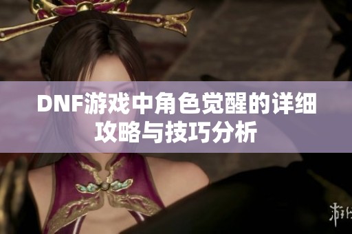 DNF游戏中角色觉醒的详细攻略与技巧分析